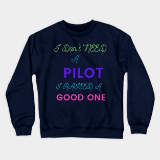 I Don't Need a Pilot, I Raised a Good One Crewneck Sweatshirt